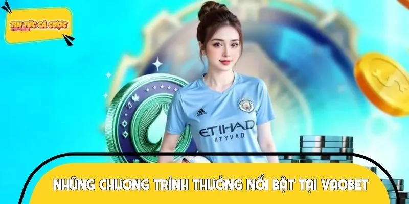 Những chương trình thưởng nổi bật tại VAOBET cho cược thủ