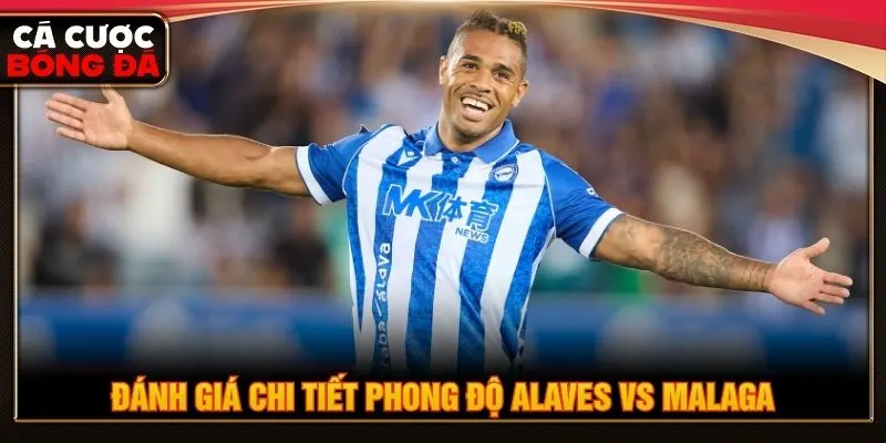 Đánh giá chi tiết phong độ Alaves vs Malaga